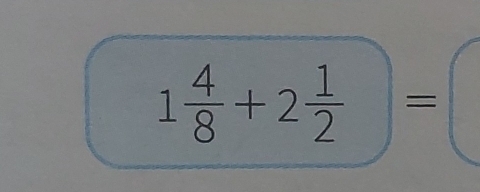 1 4/8 +2 1/2 =