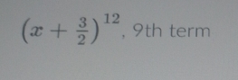 (x+ 3/2 )^12 , 9th term