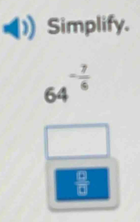 ()) Simplify.
64^(-frac 7)6
 □ /□  