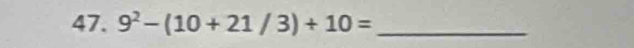 9^2-(10+21/3)+10= _