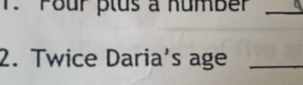 Four plus a number_ 
2. Twice Daria's age_