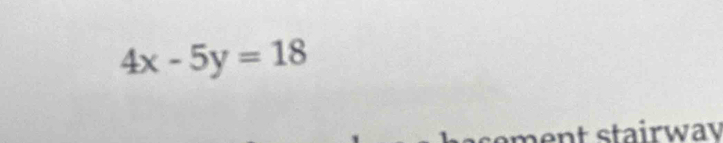 4x-5y=18
ent stairway