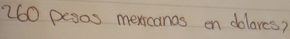 260 pesos mexscanas en dolares?