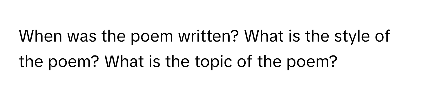 When was the poem written? What is the style of the poem? What is the topic of the poem?