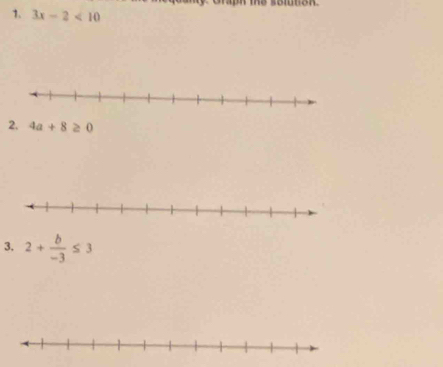 Th the somuton. 
1. 3x-2<10</tex> 
2. 4a+8≥ 0
3. 2+ b/-3 ≤ 3