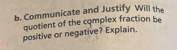 Communicate and Justify Will the 
quotient of the complex fraction be 
positive or negative? Explain.