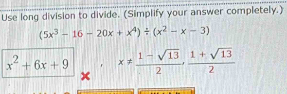 Use long division to divide. (Simplify your answer completely.)
(5x^3-16-20x+x^4)/ (x^2-x-3)
x^2+6x+9 || x!=  (1-sqrt(13))/2 , (1+sqrt(13))/2 
x