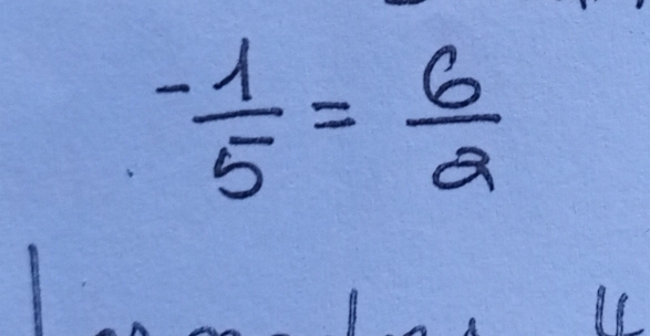 - 1/5 = 6/2 