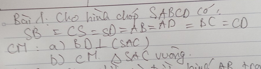 Bai . Cho hiua chop SABCD co,
SB=CS=SD=AB=AD=BC=CD
CH: a) BD⊥ (SAC)
b) cM. ASAC Wong. 
:. oAR ACO