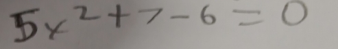 5x^2+7-6=0