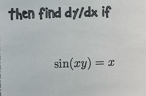 then find dy/dx if
sin (xy)=x