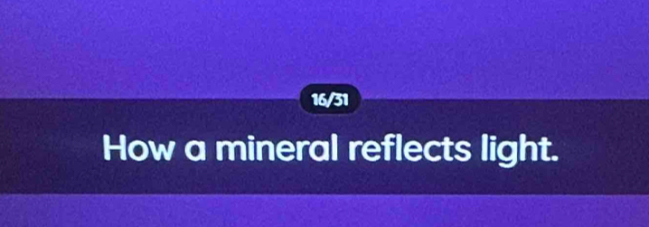 16/31 
How a mineral reflects light.