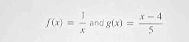 f(x)= 1/x  and g(x)= (x-4)/5 