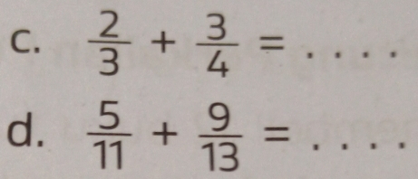  2/3 + 3/4 =... _ 
d.  5/11 + 9/13 =... _ _ 