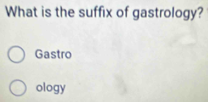 What is the suffix of gastrology? 
Gastro 
ology