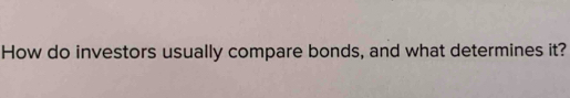 How do investors usually compare bonds, and what determines it?
