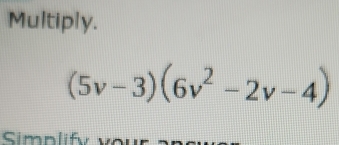 Multiply.
(5v-3)(6v^2-2v-4)
Simplify your