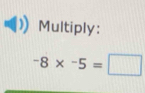 Multiply:
-8* -5=□