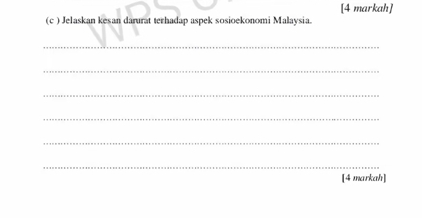 [4 markah] 
(c ) Jelaskan kesan darurat terhadap aspek sosioekonomi Malaysia. 
_ 
_ 
_ 
_ 
_ 
_ 
[4 markah]