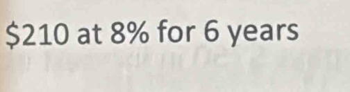 $210 at 8% for 6 years