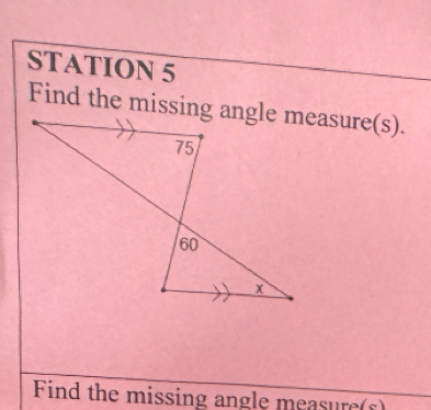 STATION 5 
Find the missing angle measure(s)