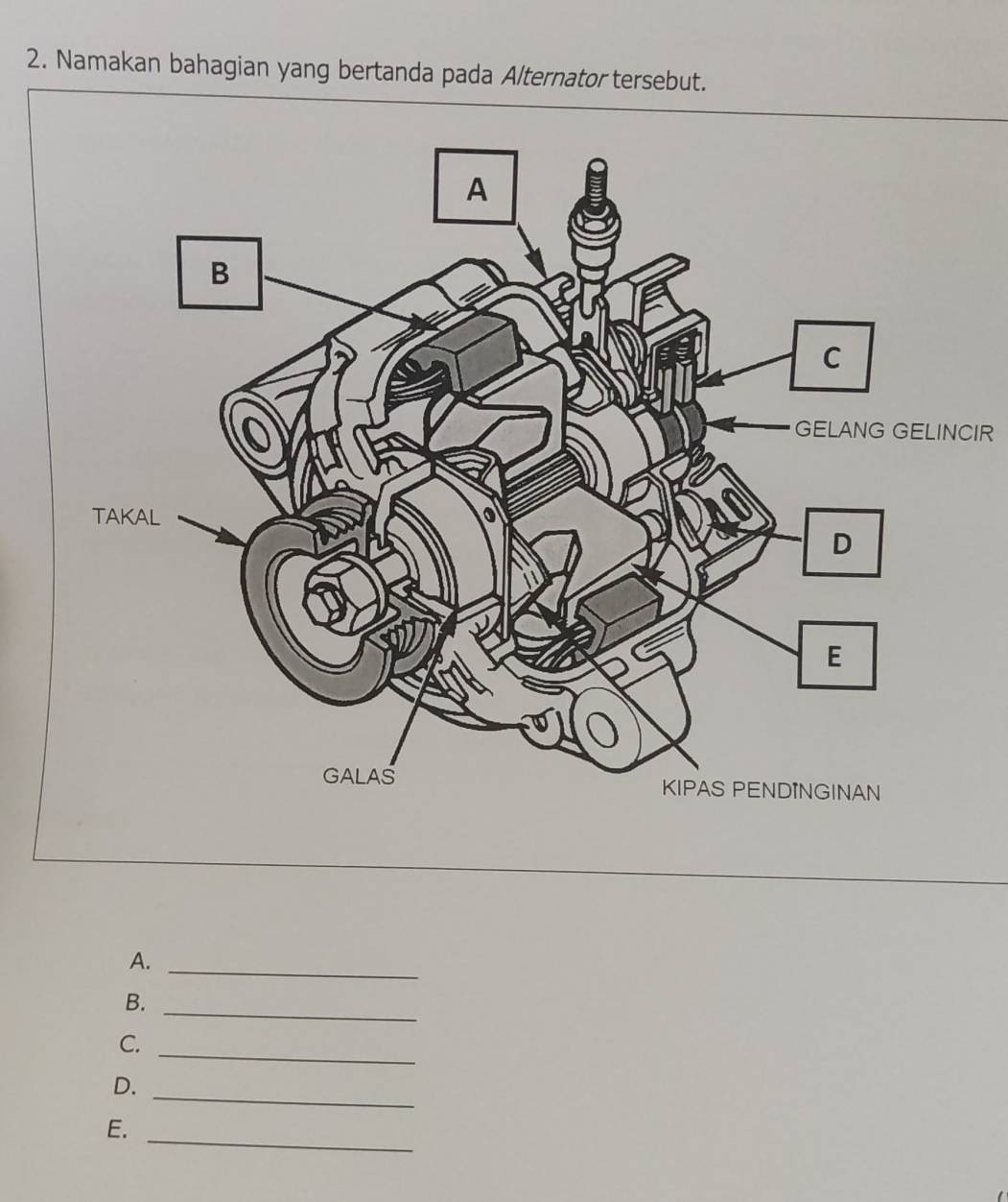 Namakan bahagian yang bertanda pada Alternator tersebut. 
IR 
A._ 
B._ 
C._ 
D._ 
E. 
_