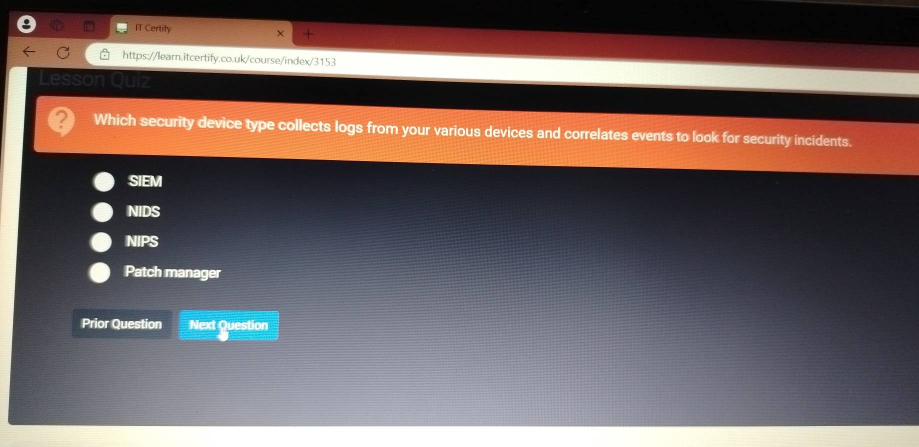 IT Certify
+
https://learn.itcertify.co.uk/course/index/3153
Juiz
Which security device type collects logs from your various devices and correlates events to look for security incidents.
SIEM
NIDS
NIPS
Patch manager
Prior Question Next Question