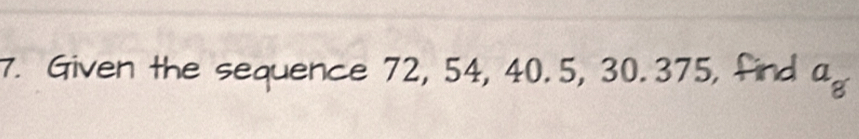 Given the sequence 72, 54, 40.5, 30.375, find a_8