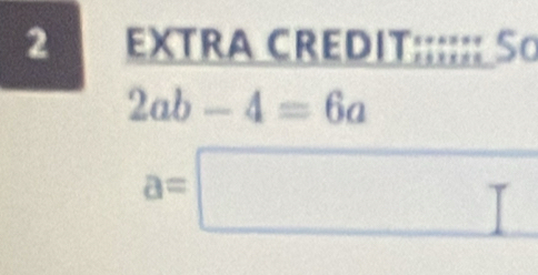 a EXTRA CREDIT;;;;;; Sơ
2ab-4=6a
a=□