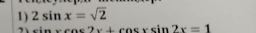 2sin x=sqrt(2)
xcos 2x+cos xsin 2x=1
