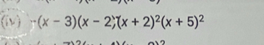 (iv) -(x-3)(x-2)(x+2)^2(x+5)^2