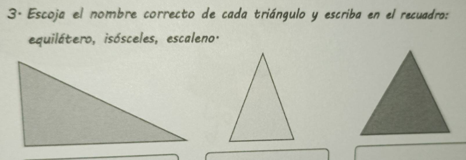 Escoja el nombre correcto de cada triángulo y escriba en el recuadro: 
equilátero, isósceles, escaleno.