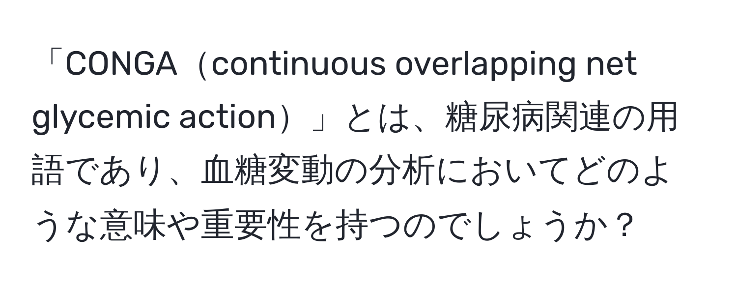 「CONGAcontinuous overlapping net glycemic action」とは、糖尿病関連の用語であり、血糖変動の分析においてどのような意味や重要性を持つのでしょうか？