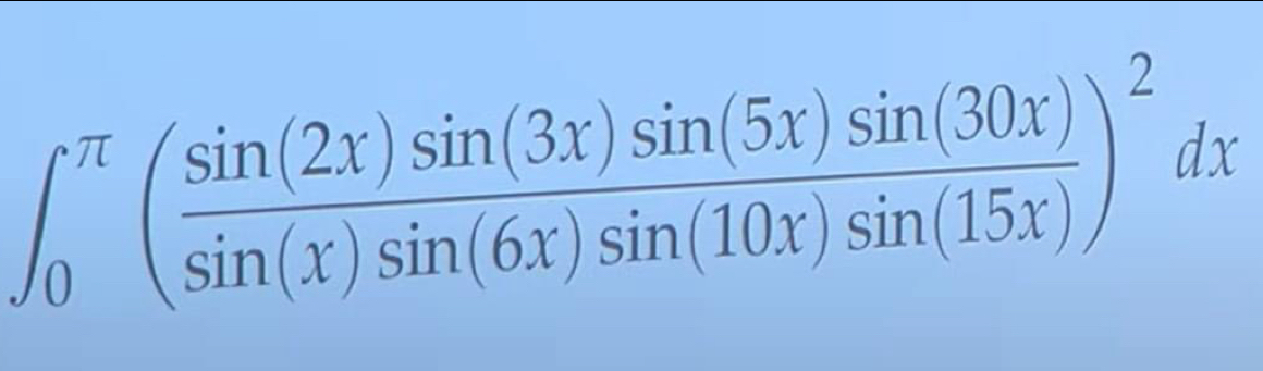 ∈t _0^((π)(frac sin (2x)sin (3x)sin (5x)sin (30x))sin (x)sin (6x)sin (10x)sin (15x))^2dx