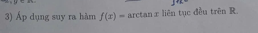 Áp dụng suy ra hàm f(x)= arctan x liên tục đều trên R.