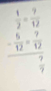  1/2 = 9/12 
frac - 6/12 = 7/12  7/7 