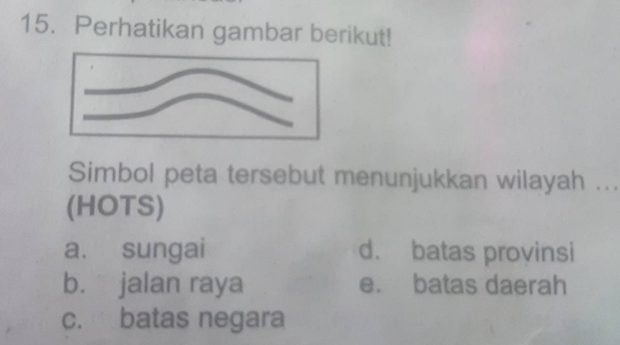 Perhatikan gambar berikut!
Simbol peta tersebut menunjukkan wilayah ...
(HOTS)
a. sungai d. batas provinsi
b. jalan raya e. batas daerah
c. batas negara