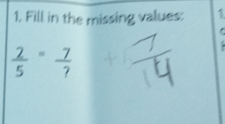 Fill in the missing values: 1

 2/5 = 7/? 