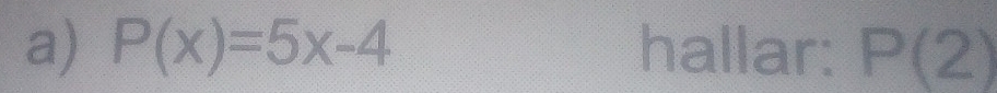 P(x)=5x-4 hallar: P(2)