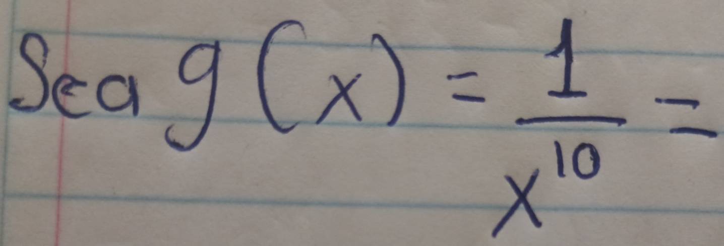 sec g(x)= 1/x^(10) =