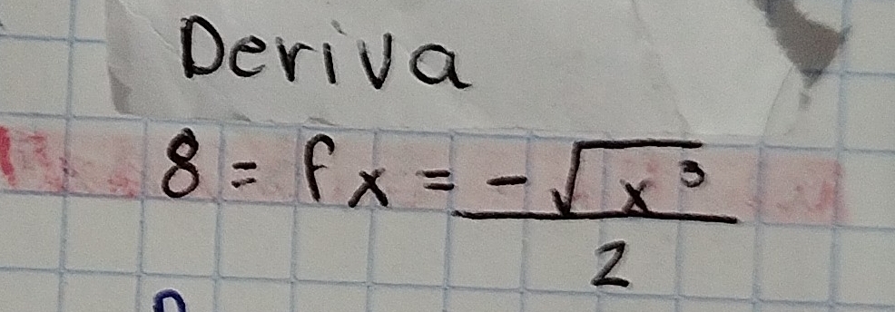 Deriva
8=fx= (-sqrt(x^3))/2 