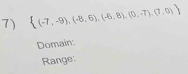  (-7,-9),(-8,6),(-6,8),(0,-7),(7,0)
Domain: 
Range: