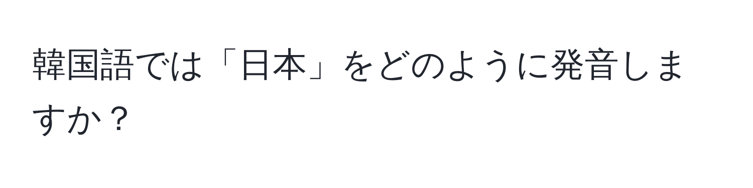 韓国語では「日本」をどのように発音しますか？