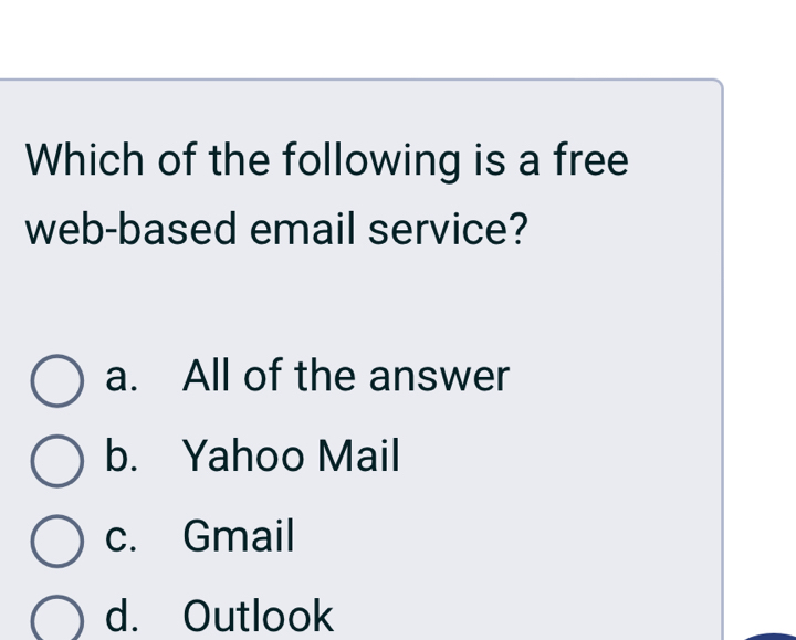 Which of the following is a free
web-based email service?
a. All of the answer
b. Yahoo Mail
c. Gmail
d. Outlook