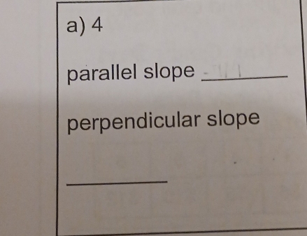 4
parallel slope_ 
perpendicular slope 
_