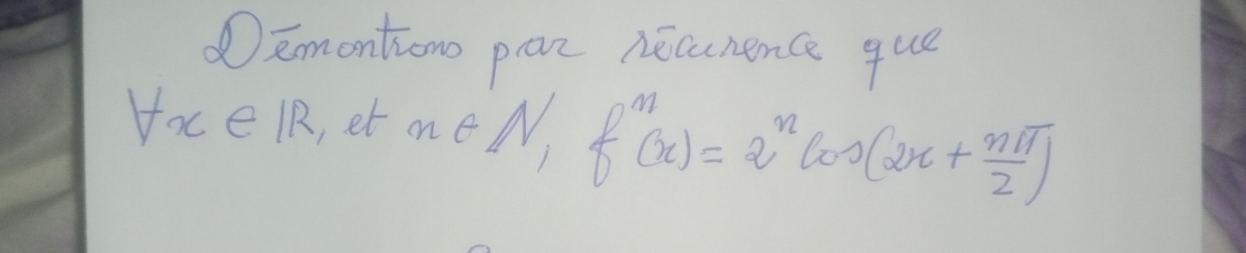 ①Emontiono pan necunence que
forall x∈ IR et meN f^n(x)=2^ncos (2x+ nπ /2 )