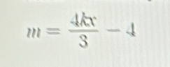 m= 4kx/3 -4