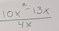  (10x^2-13x)/4x 