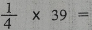  1/4 * 39=