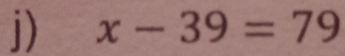 x-39=79